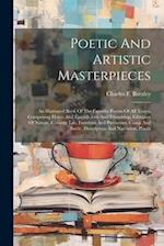Poetic And Artistic Masterpieces: An Illustrated Book Of The Favorite Poems Of All Times, Comprising Home And Fireside,love And Friendship, Glimpses O