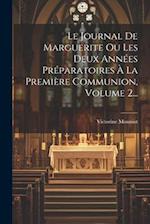 Le Journal De Marguerite Ou Les Deux Années Préparatoires À La Première Communion, Volume 2...