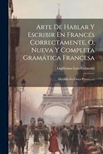 Arte De Hablar Y Escribir En Francés Correctamente, O, Nueva Y Completa Gramática Francesa