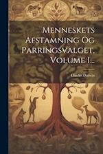 Menneskets Afstamning Og Parringsvalget, Volume 1...