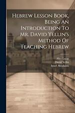 Hebrew Lesson Book, Being An Introduction To Mr. David Yellin's Method Of Teaching Hebrew 