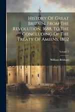 History Of Great Britain, From The Revolution, 1688, To The Concluding Of The Treaty Of Amiens, 1802; Volume 7 