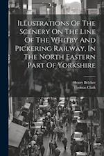 Illustrations Of The Scenery On The Line Of The Whitby And Pickering Railway, In The North Eastern Part Of Yorkshire 