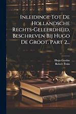 Inleidinge Tot De Hollandsche Rechts-geleerdheid, Beschreven Bij Hugo De Groot, Part 2...