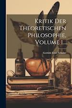 Kritik Der Theoretischen Philosophie, Volume 1...