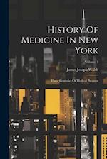 History Of Medicine In New York: Three Centuries Of Medical Progress; Volume 1 