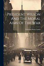 President Wilson And The Moral Aims Of The War 