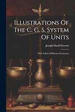 Illustrations Of The C. G. S. System Of Units: With Tables Of Physical Constants 