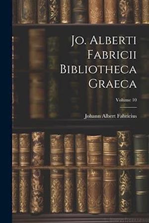 Jo. Alberti Fabricii Bibliotheca Graeca; Volume 10