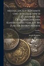 Medaillen Auf Berühmte Und Ausgezeichnete Männer Des Oesterreichischen Kaiserstaates Vom Xvi. Bis Zum Xix. Jahrhunderte; Volume 1 