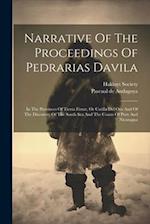 Narrative Of The Proceedings Of Pedrarias Davila: In The Provinces Of Tierra Firme, Or Catilla Del Oro And Of The Discovery Of The South Sea And The C
