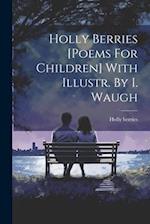 Holly Berries [poems For Children] With Illustr. By I. Waugh 