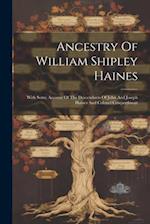 Ancestry Of William Shipley Haines: With Some Account Of The Descendants Of John And Joseph Haines And Colonel Cowperthwait 
