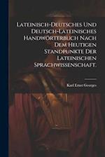 Lateinisch-deutsches und Deutsch-lateinisches Handwörterbuch nach dem heutigen Standpunkte der lateinischen Sprachwissenschaft.