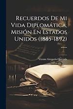 Recuerdos De Mi Vida Diplomática, Misión En Estados Unidos (1885-1892) ......