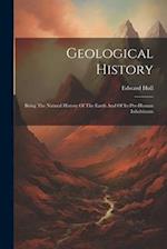 Geological History: Being The Natural History Of The Earth And Of Its Pre-human Inhabitants 