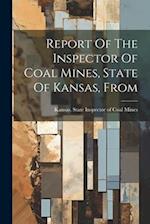 Report Of The Inspector Of Coal Mines, State Of Kansas, From 