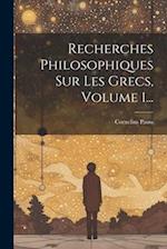 Recherches Philosophiques Sur Les Grecs, Volume 1...
