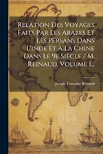 Relation Des Voyages Faits Par Les Arabes Et Les Persans Dans L'inde Et À La Chine Dans Le 9e Siècle / M. Reinaud, Volume 1...