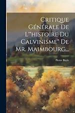 Critique Générale De L'"histoire Du Calvinisme" De Mr. Maimbourg...