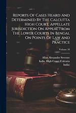 Reports Of Cases Heard And Determined By The Calcutta High Court, Appellate Jurisdiction On Appeal From The Lower Courts In Bengal On Points Of Law An