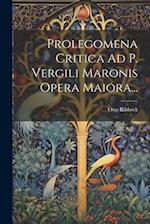 Prolegomena Critica Ad P. Vergili Maronis Opera Maiora...