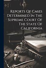 Reports Of Cases Determined In The Supreme Court Of The State Of California 