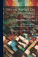 Special Report On Trusts And Illegal Combination: To The General Assembly Of South Carolina. 1902 
