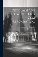 Oecolampad's Entwickelung Zum Reformator...