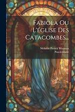 Fabiola Ou L'église Des Catacombes...