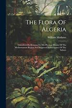 The Flora Of Algeria: Considered In Relation To The Physical History Of The Mediterranean Region And Supposed Submergence Of The Sahara 