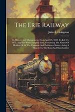The Erie Railway: Its History And Management, From April 24, 1832, To July 13, 1875...together With Complete Lists, Containing The Names Of Holders Of