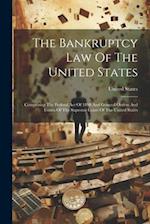 The Bankruptcy Law Of The United States: Comprising The Federal Act Of 1898 And General Orders And Forms Of The Supreme Court Of The United States 