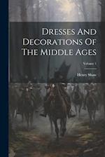 Dresses And Decorations Of The Middle Ages; Volume 1 