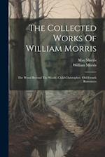 The Collected Works Of William Morris: The Wood Beyond The World. Child Christopher. Old French Romances 