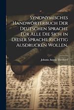 Synonymisches Handwörterbuch der deutschen Sprache für alle die sich in dieser Sprache richtig ausdrucken wollen.