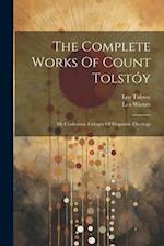 The Complete Works Of Count Tolstóy: My Confession. Critique Of Dogmatic Theology 