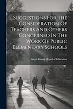 Suggestions For The Consideration Of Teachers And Others Concerned In The Work Of Public Elementary Schools 