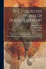The Collected Works Of Dugald Stewart: Biographical Memoirs Of Adam Smith, William Robertson, Thomas Reid. To Which Is Prefixed A Memoir Of Dugald Ste