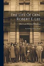 The Life Of Gen. Robert E. Lee: For Children, In Easy Words 