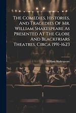 The Comedies, Histories, And Tragedies Of Mr. William Shakespeare As Presented At The Globe And Blackfriars Theatres, Circa 1591-1623 
