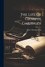 The Life Of Giuseppe Garibaldi 