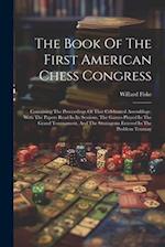 The Book Of The First American Chess Congress: Containing The Proceedings Of That Celebrated Assemblage, With The Papers Read In Its Sessions, The Gam
