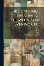 The Centennial Celebration Of The Wednesday Evening Club 