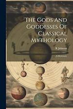 The Gods And Goddesses Of Classical Mythology: A Dictionary 