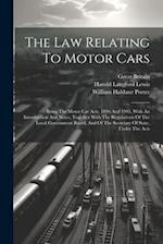 The Law Relating To Motor Cars: Being The Motor Car Acts, 1896 And 1903, With An Introduction And Notes, Together With The Regulations Of The Local Go