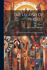 The Legend Of Perseus: A Study Of Tradition In Story, Custom And Belief; Volume 2 