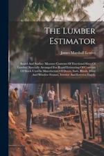 The Lumber Estimator: Board And Surface Measure Contents Of Fractional Sizes Of Lumber, Specially Arranged For Rapid Estimating Of Contents Of Stock U