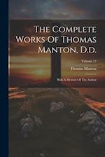 The Complete Works Of Thomas Manton, D.d.: With A Memoir Of The Author; Volume 17 