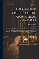 The Genuine Epistles Of The Apostolical Fathers: St. Clement, St. Polycarp, St. Ignatius, St. Barnabas, The Pastor Of Hermas : And An Account Of The M